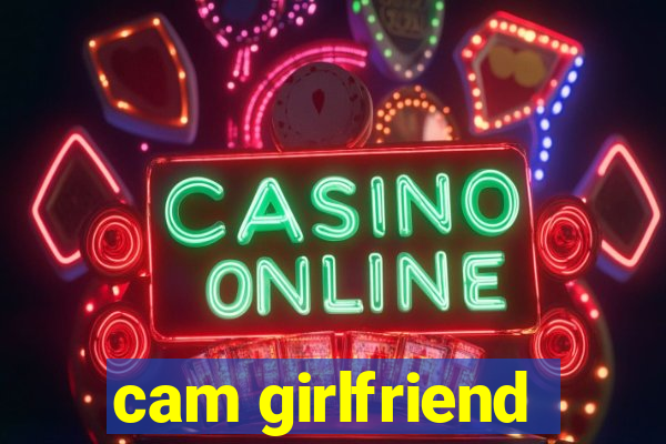 cam girlfriend